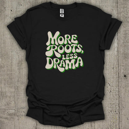 More Roots Less Drama T-Shirt