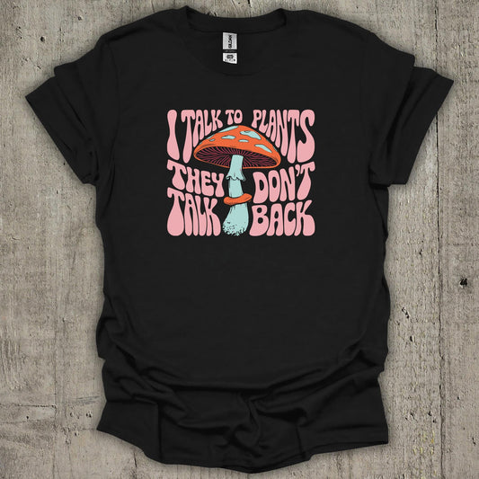 Ill Talk To Plants They Dont Talk Back T-Shirt