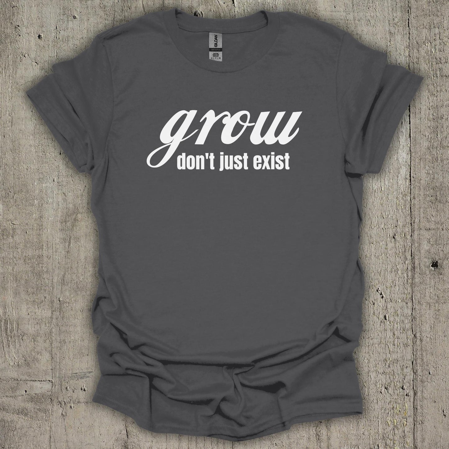 Grow Dont Just Exist T-Shirt