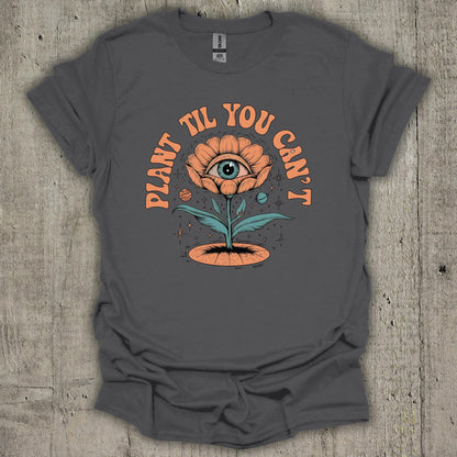 Plant Till You Cant T-Shirt