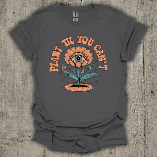 Plant Till You Cant T-Shirt