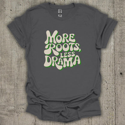 More Roots Less Drama T-Shirt