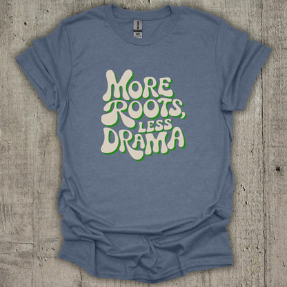 More Roots Less Drama T-Shirt