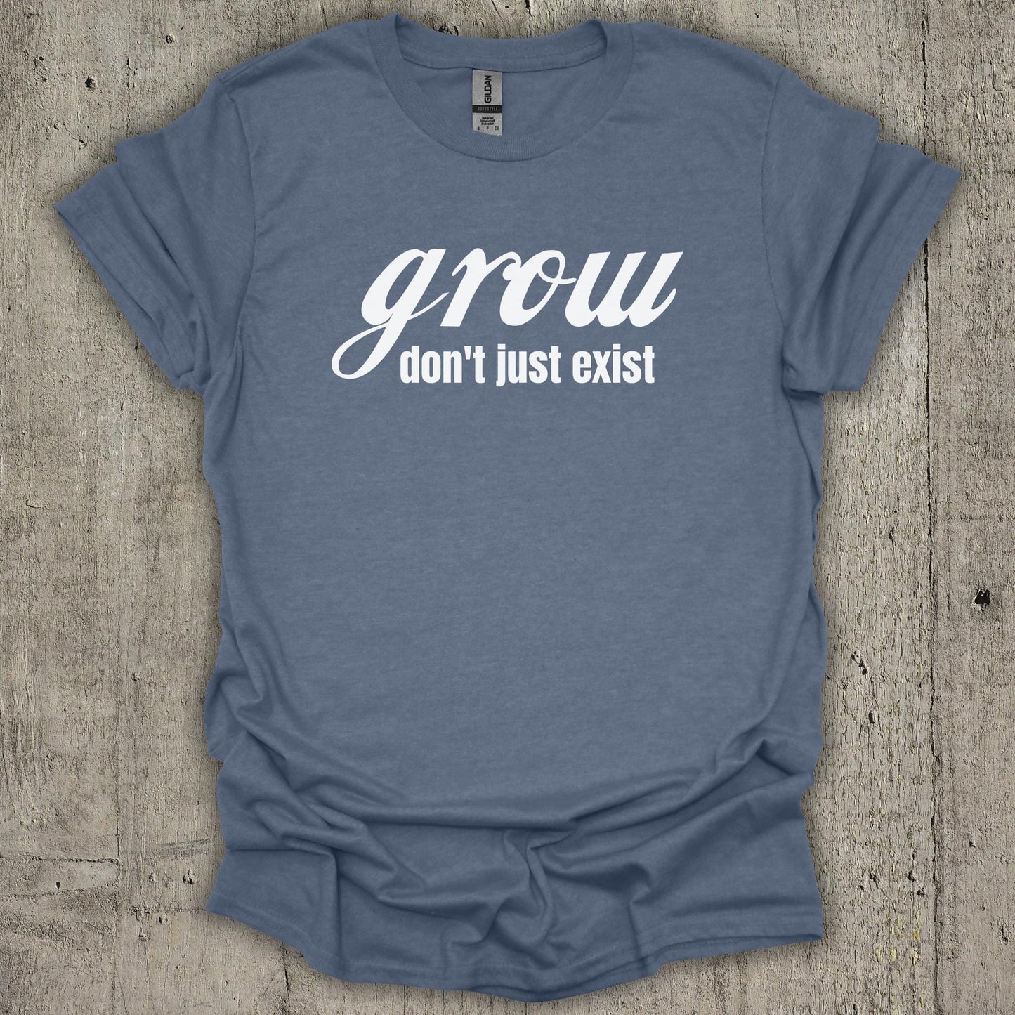 Grow Dont Just Exist T-Shirt