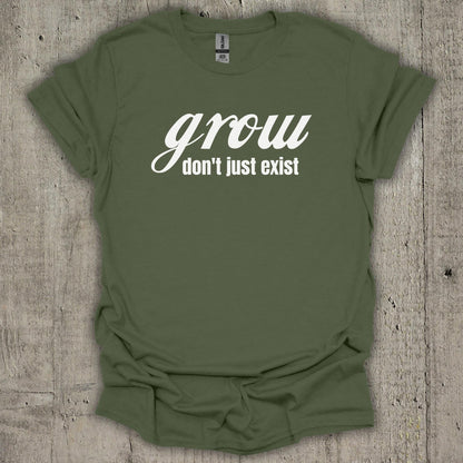 Grow Dont Just Exist T-Shirt