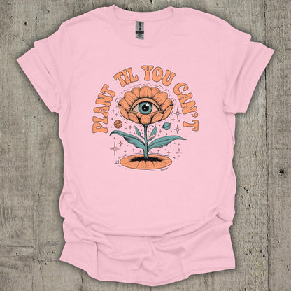 Plant Till You Cant T-Shirt