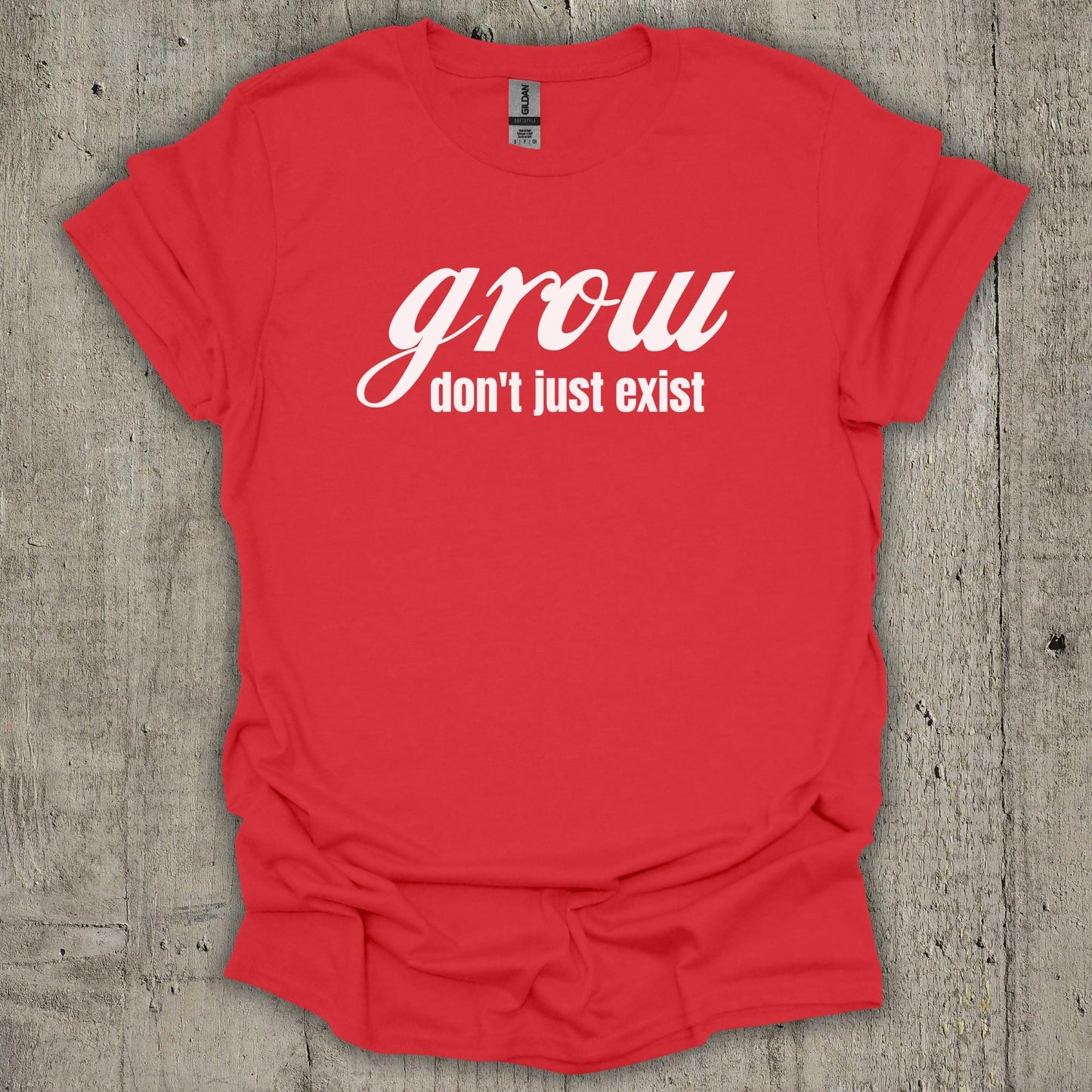 Grow Dont Just Exist T-Shirt