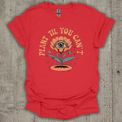 Plant Till You Cant T-Shirt