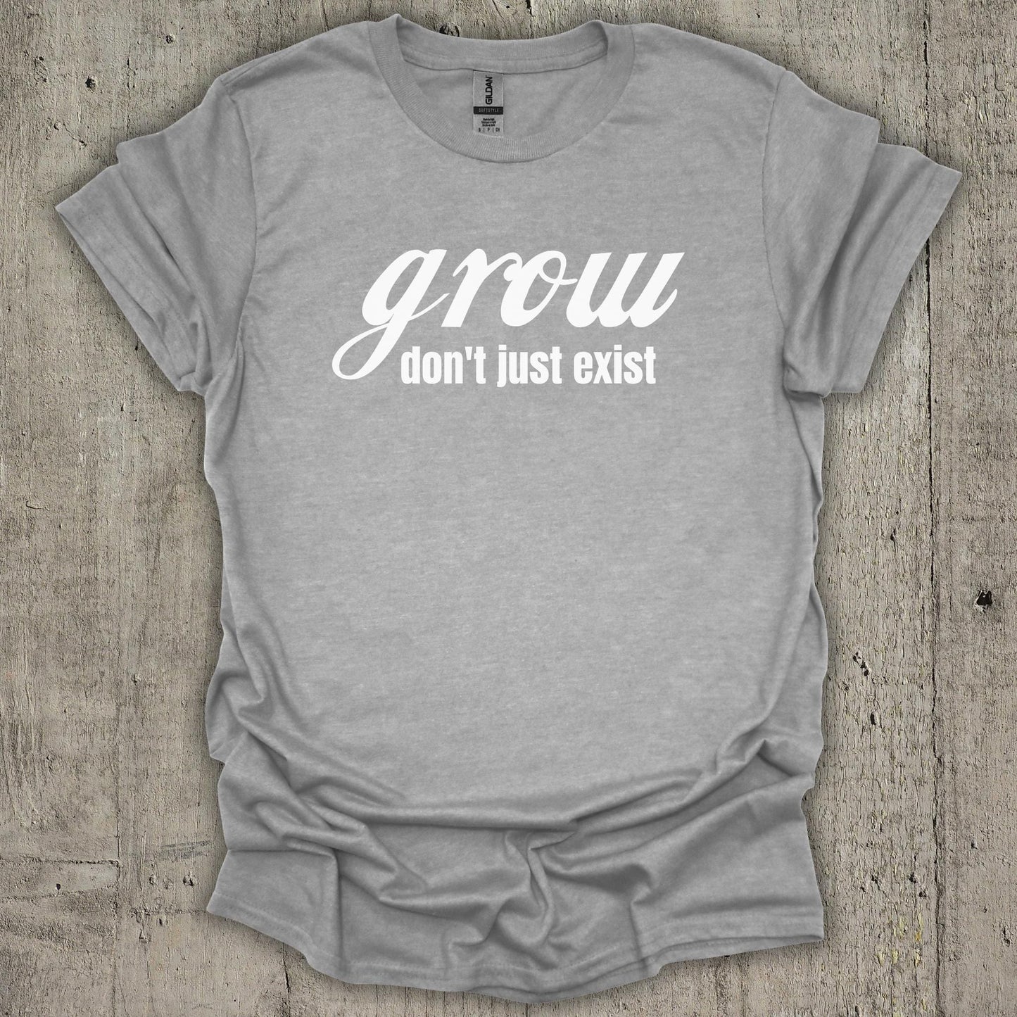 Grow Dont Just Exist T-Shirt