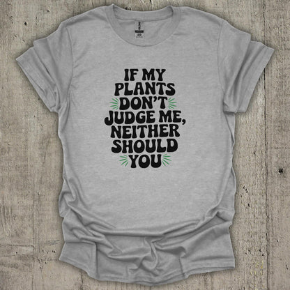 If My Plants Dont Judge Me T-Shirt