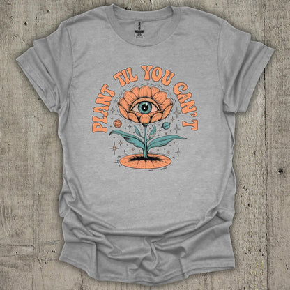 Plant Till You Cant T-Shirt