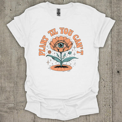 Plant Till You Cant T-Shirt